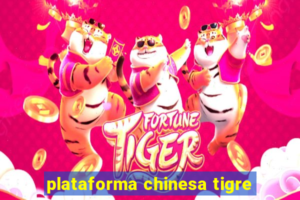 plataforma chinesa tigre